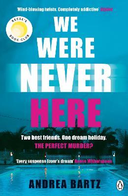 We Were Never Here: The addictively twisty Reese Witherspoon Book Club thriller soon to be a major Netflix film - Andrea Bartz - cover