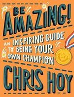 Be Amazing! An inspiring guide to being your own champion