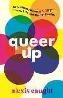 Queer Up: An Uplifting Guide to LGBTQ+ Love, Life and Mental Health