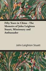 Fifty Years In China - The Memoirs Of John Leighton Stuart, Missionary And Ambassador