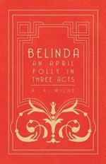 Belinda - An April Folly In Three Acts