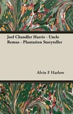 Joel Chandler Harris - Uncle Remus - Plantation Storyteller