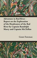 Adventure In Red River - Report On The Exploration Of The Headwaters Of The Red River By Captain Randolph Marcy And Captain Mcclellan