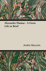 Alexandre Dumas - A Great Life In Brief