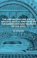 The Archko Volume Or The Archeological Writings Of The Sanhedrim And Talmuds Of The Jews