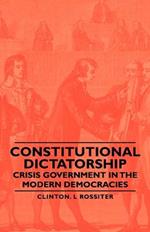 Constitutional Dictatorship - Crisis Government In The Modern Democracies