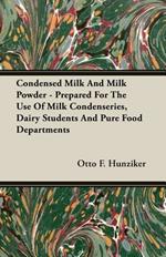 Condensed Milk And Milk Powder - Prepared For The Use Of Milk Condenseries, Dairy Students And Pure Food Departments