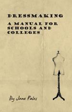 Dressmaking - A Manual For Schools And Colleges