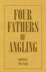 Four Fathers Of Angling - Biographical Sketches On The Sporting Lives Of Izaak Walton, Charles Cotton, Thomas Tod Stoddart & John Younger
