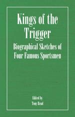 Kings Of The Trigger - Biographical Sketches Of Four Famous Sportsmen: The Rev. W.B. Daniel, Colonel Peter Hawker, Joe Manton and Captain Horatio Ross