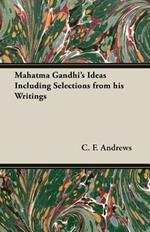 Mahatma Gandhi's Ideas Including Selections from His Writings