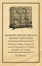 Breeding British Birds in Aviaries and Cages - Housing, Feeding, Sexing and General Management of British Hardbills and Softbills