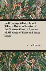 In-Breeding: What it is and What it Does - A Treatise of the Greatest Value to Breeders of All Kinds of Farm and Fancy Stock