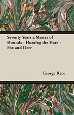 Seventy Years a Master of Hounds - Hunting the Hare - Fox and Deer