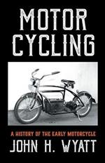 Motor Cycling - A History Of The Early Motorcycle