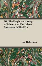 We, The People - A History of Labour And The Labour Movement In The USA