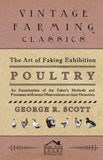 The Art of Faking Exhibition Poultry - An Examination of the Faker's Methods and Processes with Some Observations on Their Detection