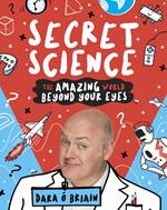 Secret Science: The Amazing World Beyond Your Eyes