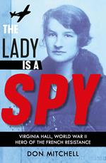 The Lady is a Spy: Virginia Hall, World War II's Most Dangerous Secret Agent