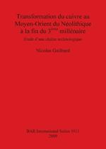 Transformation du Cuivre au Moyen-Orient du Neolithique a la Fin du 3eme Millenaire: Etude d'Une Chaine Technologique