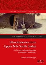 Ethnohistories from Upper Nile South Sudan: Archaeology, ethnoarchaeology, ethnography, and history