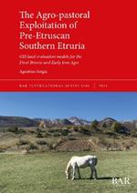 The Agro-pastoral Exploitation of Pre-Etruscan Southern Etruria: GIS land evaluation models for the Final Bronze and Early Iron Ages