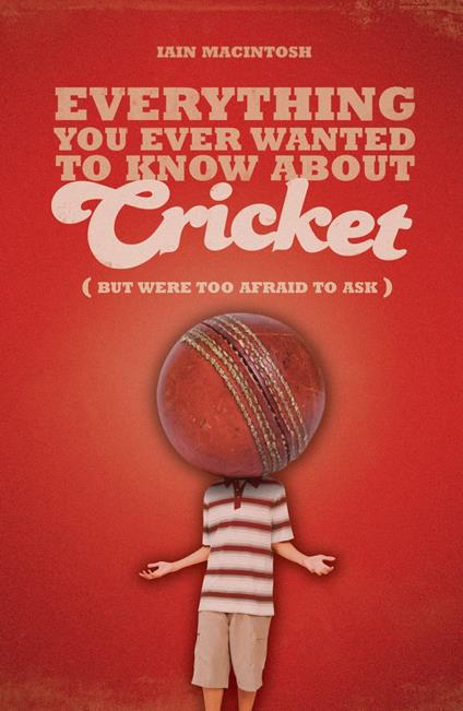 Everything You Ever Wanted to Know About Cricket But Were too Afraid to Ask