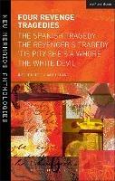 Four Revenge Tragedies: The Spanish Tragedy, The Revenger's Tragedy, 'Tis Pity She's A Whore and The White Devil