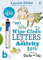 Charlie and Lola: Charlie and Lola A Very Shiny Wipe-Clean Letters Activity Book