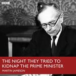 The Night They Tried To Kidnap The Prime Minister (BBC R4)