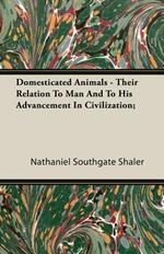 Domesticated Animals - Their Relation To Man And To His Advancement In Civilization;