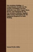 Oxy-Acetylene Welding - A Comprehensive Treatise On The Practice Of Welding Cast Iron, Malleable Iron, Steel, Copper, Brass, Bronze, And Aluminum By The Oxy-Acetylene Methods, Together With Concise Information On The Equipment Required For Both Welding