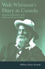 Walt Whitman's Diary In Canada: With Extracts From Other Of His Diaries And Literary Note-Books