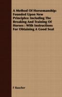 A Method Of Horsemanship: Founded Upon New Principles: Including The Breaking And Training Of Horses : With Instructions For Obtaining A Good Seat