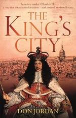 The King's City: London under Charles II: A city that transformed a nation - and created modern Britain