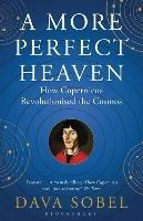 A More Perfect Heaven: How Copernicus Revolutionised the Cosmos