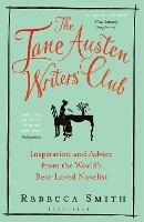 The Jane Austen Writers' Club: Inspiration and Advice from the World's Best-loved Novelist