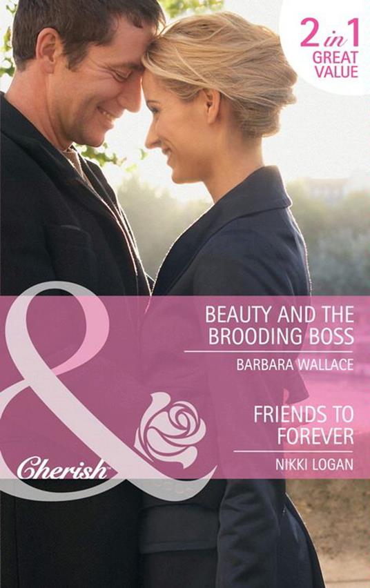 Beauty And The Brooding Boss / Friends To Forever: Beauty and the Brooding Boss / Friends to Forever (Mills & Boon Cherish)