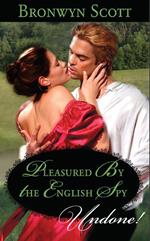 Pleasured By The English Spy (Mills & Boon Historical Undone)