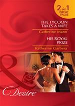 The Tycoon Takes A Wife / His Royal Prize: The Tycoon Takes a Wife / His Royal Prize (Mills & Boon Desire)