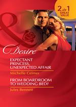 Expectant Princess, Unexpected Affair / From Boardroom To Wedding Bed?: Expectant Princess, Unexpected Affair (Royal Seductions) / From Boardroom to Wedding Bed? (Mills & Boon Desire)