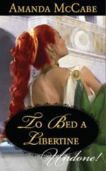 To Bed A Libertine (Mills & Boon Historical Undone)