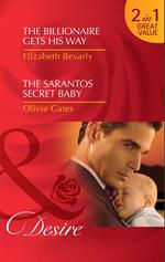 The Billionaire Gets His Way / The Sarantos Secret Baby: The Billionaire Gets His Way / The Sarantos Secret Baby (Mills & Boon Desire)