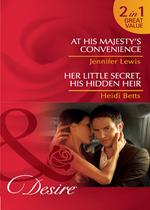 At His Majesty's Convenience / Her Little Secret, His Hidden Heir: At His Majesty's Convenience (Royal Rebels) / Her Little Secret, His Hidden Heir (Mills & Boon Desire)