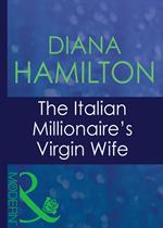 The Italian Millionaire's Virgin Wife (Italian Husbands, Book 29) (Mills & Boon Modern)