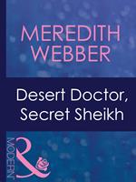 Desert Doctor, Secret Sheikh (Desert Doctors, Book 1) (Mills & Boon Modern)