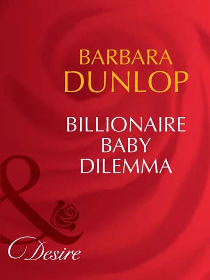 Billionaire Baby Dilemma (Billionaires and Babies, Book 54) (Mills & Boon Desire)