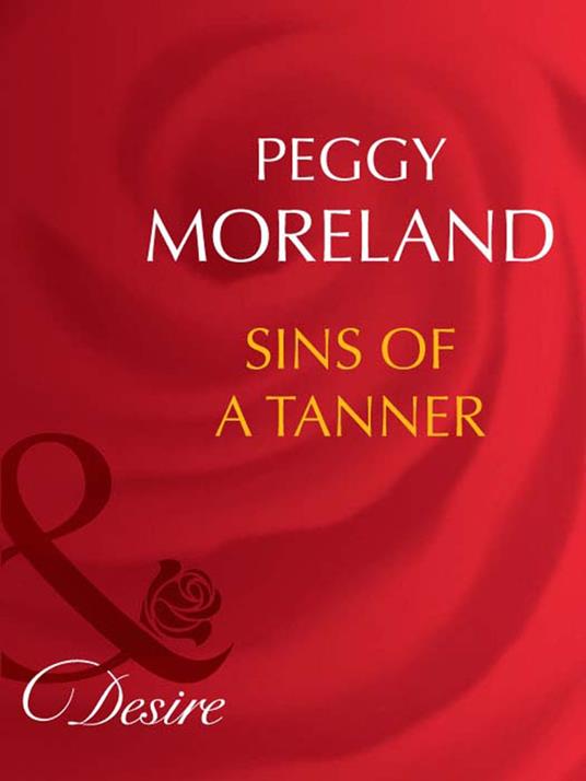 Sins Of A Tanner (The Tanners of Texas, Book 5) (Mills & Boon Desire)