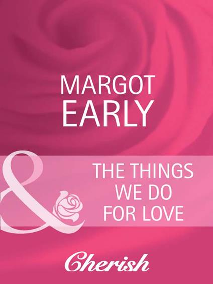 The Things We Do For Love (Mills & Boon Cherish)