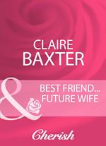 Best Friend…Future Wife (Mills & Boon Cherish)